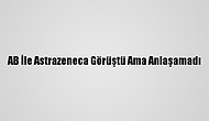 AB İle Astrazeneca Görüştü Ama Anlaşamadı