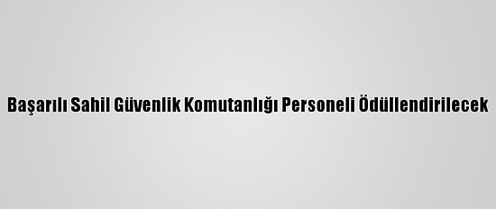 Başarılı Sahil Güvenlik Komutanlığı Personeli Ödüllendirilecek