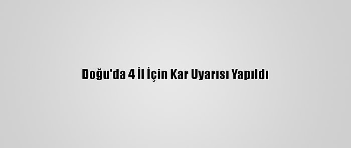 Doğu'da 4 İl İçin Kar Uyarısı Yapıldı