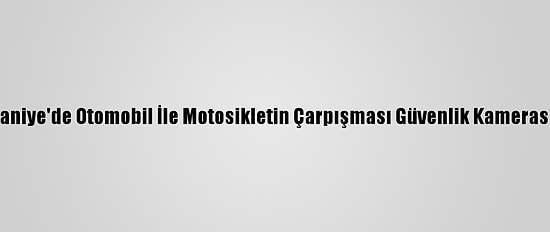 Osmaniye'de Otomobil İle Motosikletin Çarpışması Güvenlik Kamerasında