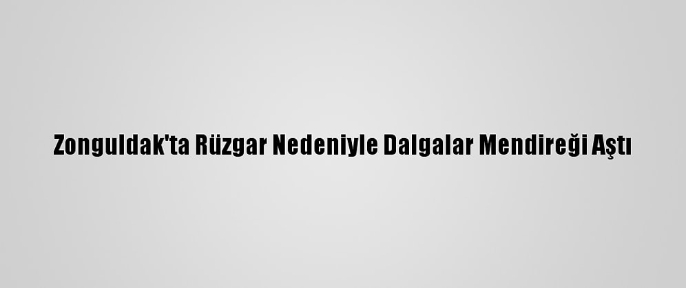 Zonguldak'ta Rüzgar Nedeniyle Dalgalar Mendireği Aştı