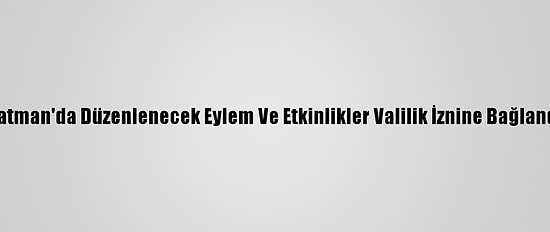 Batman'da Düzenlenecek Eylem Ve Etkinlikler Valilik İznine Bağlandı