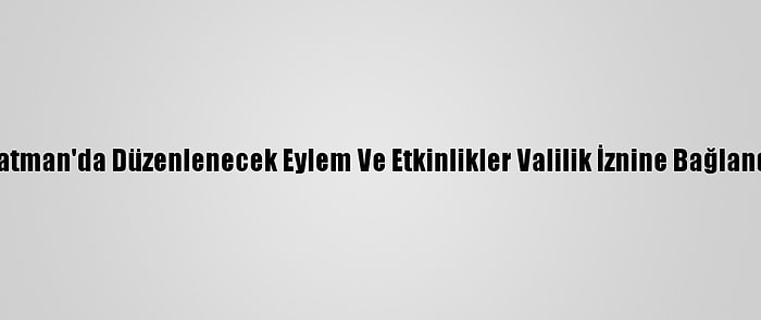 Batman'da Düzenlenecek Eylem Ve Etkinlikler Valilik İznine Bağlandı