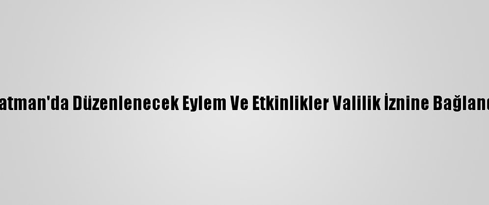 Batman'da Düzenlenecek Eylem Ve Etkinlikler Valilik İznine Bağlandı