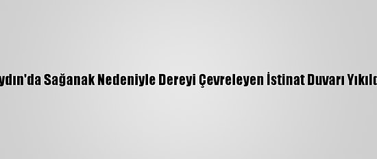 Aydın'da Sağanak Nedeniyle Dereyi Çevreleyen İstinat Duvarı Yıkıldı