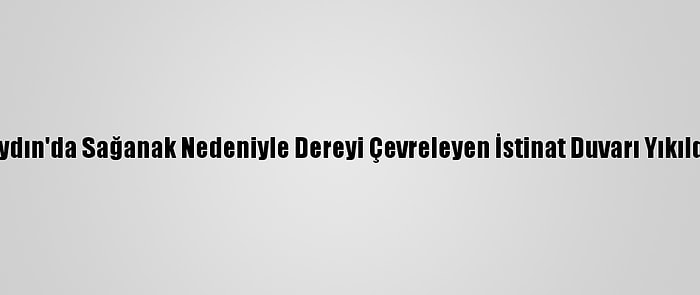 Aydın'da Sağanak Nedeniyle Dereyi Çevreleyen İstinat Duvarı Yıkıldı
