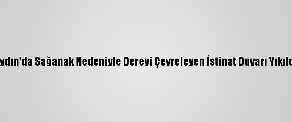 Aydın'da Sağanak Nedeniyle Dereyi Çevreleyen İstinat Duvarı Yıkıldı