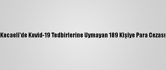 Kocaeli'de Kovid-19 Tedbirlerine Uymayan 189 Kişiye Para Cezası