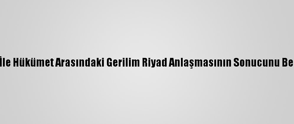 Yemen'de Ggk İle Hükümet Arasındaki Gerilim Riyad Anlaşmasının Sonucunu Belirsizliğe İtiyor