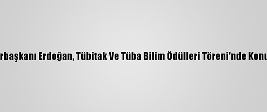 Cumhurbaşkanı Erdoğan, Tübitak Ve Tüba Bilim Ödülleri Töreni'nde Konuştu: (1)