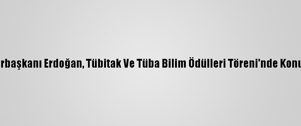 Cumhurbaşkanı Erdoğan, Tübitak Ve Tüba Bilim Ödülleri Töreni'nde Konuştu: (1)