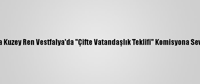 Almanya Kuzey Ren Vestfalya'da "Çifte Vatandaşlık Teklifi" Komisyona Sevk Edildi