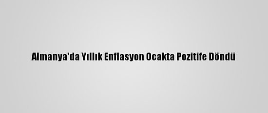 Almanya'da Yıllık Enflasyon Ocakta Pozitife Döndü