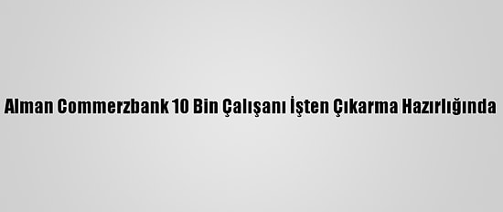 Alman Commerzbank 10 Bin Çalışanı İşten Çıkarma Hazırlığında