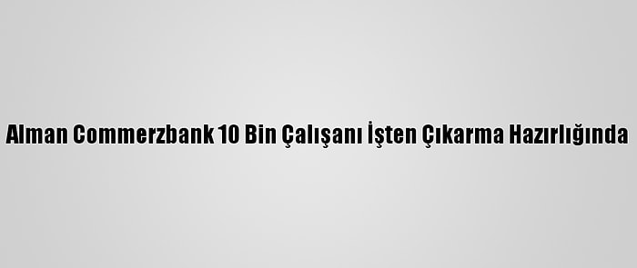 Alman Commerzbank 10 Bin Çalışanı İşten Çıkarma Hazırlığında