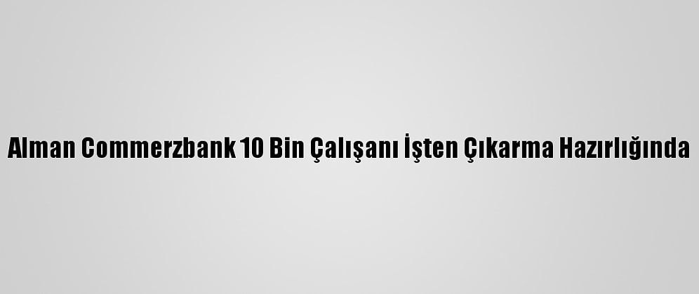 Alman Commerzbank 10 Bin Çalışanı İşten Çıkarma Hazırlığında