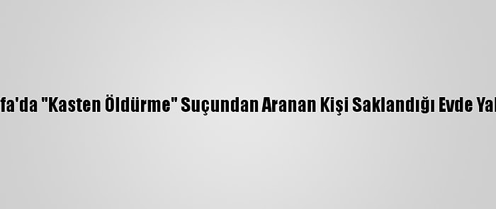 Şanlıurfa'da "Kasten Öldürme" Suçundan Aranan Kişi Saklandığı Evde Yakalandı