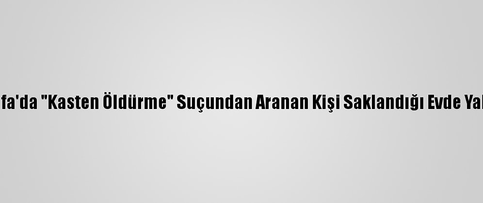 Şanlıurfa'da "Kasten Öldürme" Suçundan Aranan Kişi Saklandığı Evde Yakalandı
