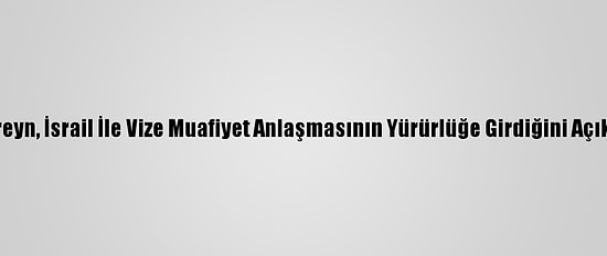 Bahreyn, İsrail İle Vize Muafiyet Anlaşmasının Yürürlüğe Girdiğini Açıkladı