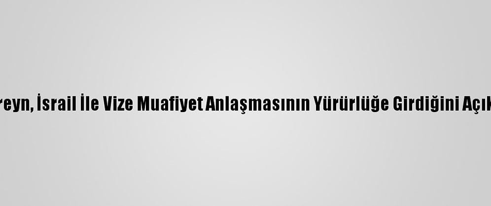 Bahreyn, İsrail İle Vize Muafiyet Anlaşmasının Yürürlüğe Girdiğini Açıkladı