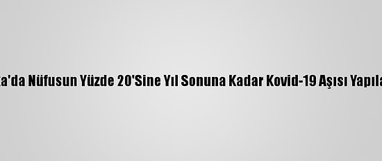 Afrika'da Nüfusun Yüzde 20'Sine Yıl Sonuna Kadar Kovid-19 Aşısı Yapılacak