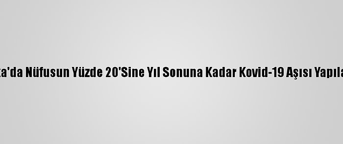 Afrika'da Nüfusun Yüzde 20'Sine Yıl Sonuna Kadar Kovid-19 Aşısı Yapılacak