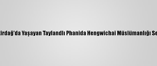 Tekirdağ'da Yaşayan Taylandlı Phanida Hengwichai Müslümanlığı Seçti