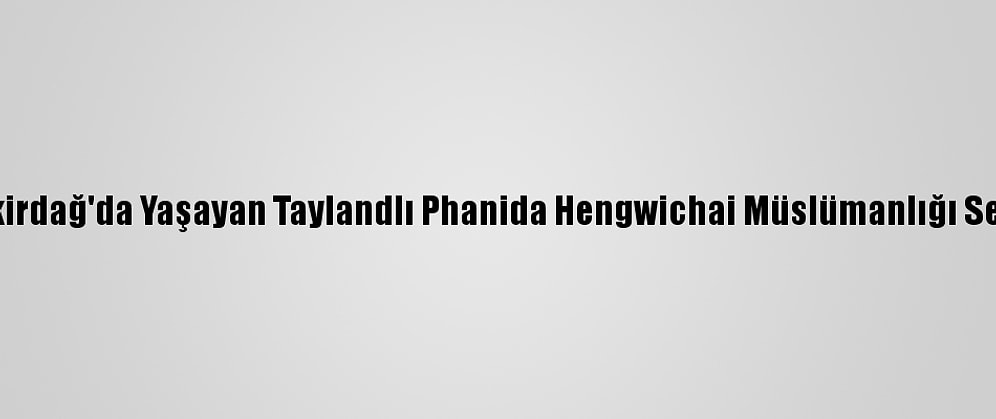 Tekirdağ'da Yaşayan Taylandlı Phanida Hengwichai Müslümanlığı Seçti
