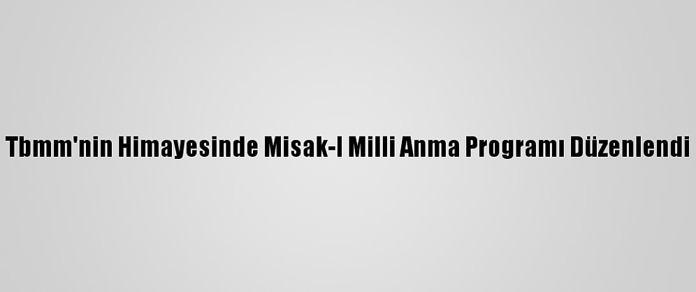 Tbmm'nin Himayesinde Misak-I Milli Anma Programı Düzenlendi