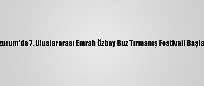 Erzurum'da 7. Uluslararası Emrah Özbay Buz Tırmanış Festivali Başladı