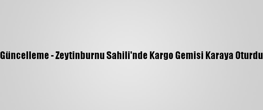 Güncelleme - Zeytinburnu Sahili'nde Kargo Gemisi Karaya Oturdu