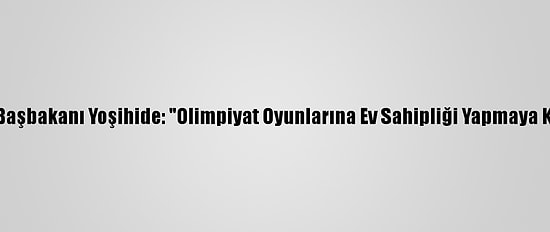 Japonya Başbakanı Yoşihide: "Olimpiyat Oyunlarına Ev Sahipliği Yapmaya Kararlıyız'