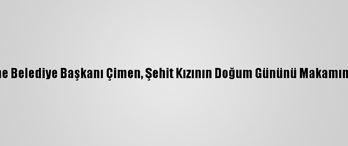 Gümüşhane Belediye Başkanı Çimen, Şehit Kızının Doğum Gününü Makamında Kutladı