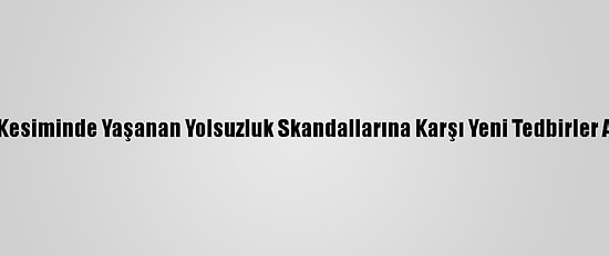 Rum Kesiminde Yaşanan Yolsuzluk Skandallarına Karşı Yeni Tedbirler Alındı