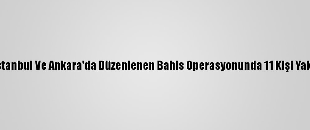 Siirt, İstanbul Ve Ankara'da Düzenlenen Bahis Operasyonunda 11 Kişi Yakalandı
