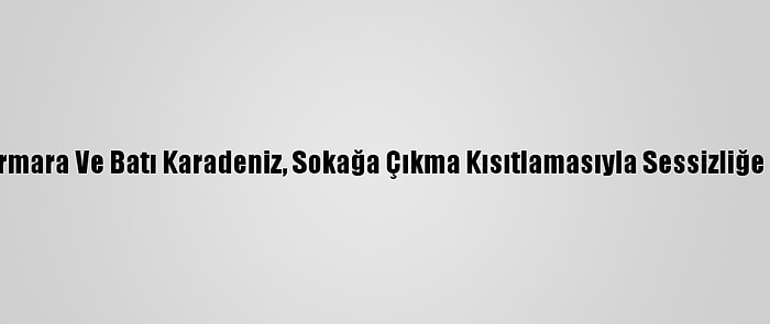 Doğu Marmara Ve Batı Karadeniz, Sokağa Çıkma Kısıtlamasıyla Sessizliğe Büründü