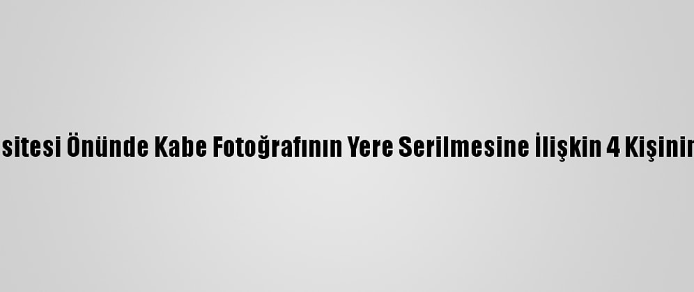 Bakan Soylu, Boğaziçi Üniversitesi Önünde Kabe Fotoğrafının Yere Serilmesine İlişkin 4 Kişinin Gözaltına Alındığını Bildirdi