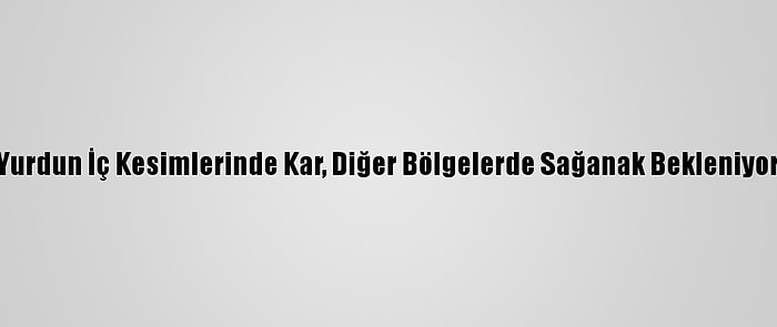 Yurdun İç Kesimlerinde Kar, Diğer Bölgelerde Sağanak Bekleniyor