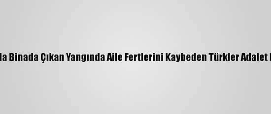 Fransa'da Binada Çıkan Yangında Aile Fertlerini Kaybeden Türkler Adalet Bekliyor