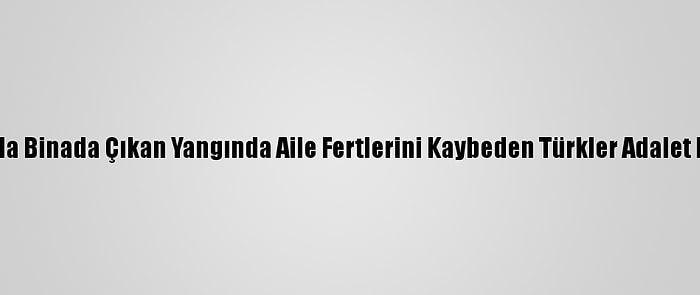 Fransa'da Binada Çıkan Yangında Aile Fertlerini Kaybeden Türkler Adalet Bekliyor