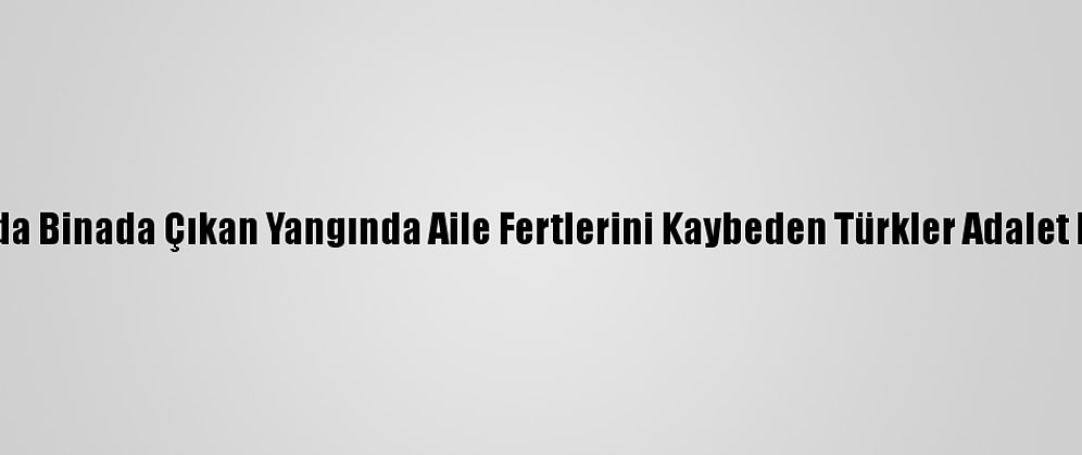 Fransa'da Binada Çıkan Yangında Aile Fertlerini Kaybeden Türkler Adalet Bekliyor