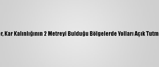 Siirt'te Ekipler, Kar Kalınlığının 2 Metreyi Bulduğu Bölgelerde Yolları Açık Tutmaya Çalışıyor