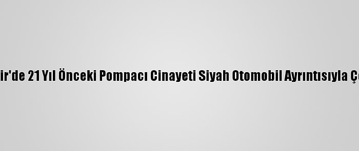 Kırşehir'de 21 Yıl Önceki Pompacı Cinayeti Siyah Otomobil Ayrıntısıyla Çözüldü