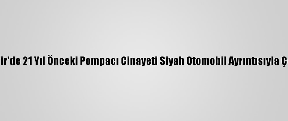 Kırşehir'de 21 Yıl Önceki Pompacı Cinayeti Siyah Otomobil Ayrıntısıyla Çözüldü