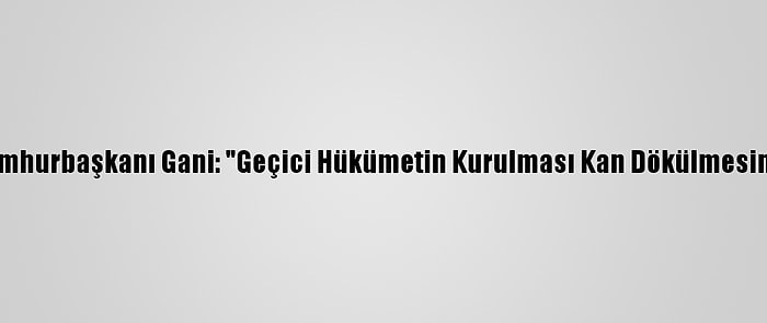 Afganistan Cumhurbaşkanı Gani: "Geçici Hükümetin Kurulması Kan Dökülmesine Neden Olur"