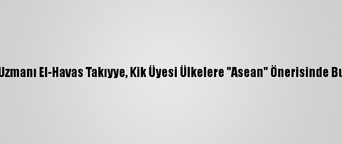 Körfez Uzmanı El-Havas Takıyye, Kik Üyesi Ülkelere "Asean" Önerisinde Bulundu: