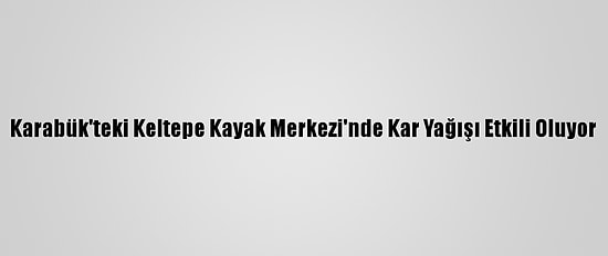 Karabük'teki Keltepe Kayak Merkezi'nde Kar Yağışı Etkili Oluyor