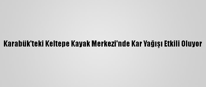 Karabük'teki Keltepe Kayak Merkezi'nde Kar Yağışı Etkili Oluyor