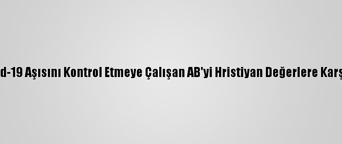 İngiliz Kilisesi, Kovid-19 Aşısını Kontrol Etmeye Çalışan AB'yi Hristiyan Değerlere Karşı Gelmekle Suçladı