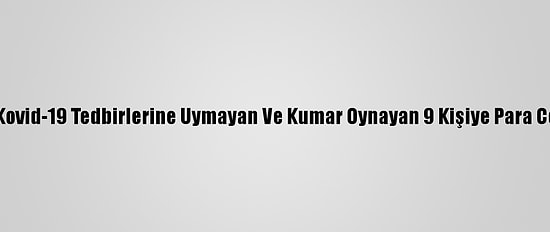 Ardahan'da Kovid-19 Tedbirlerine Uymayan Ve Kumar Oynayan 9 Kişiye Para Cezası Kesildi